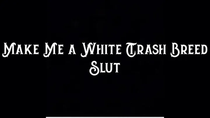 Make Me a White Trash Breed Slut