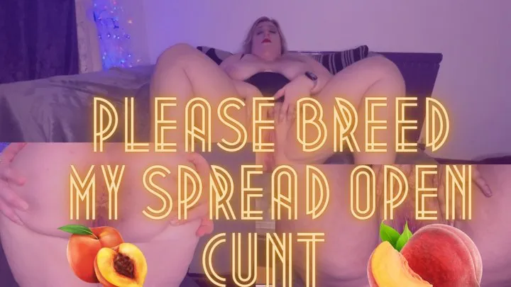 Please Breed My Spread Open Cunt