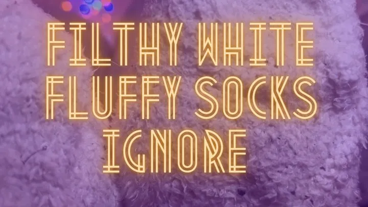 Filthy White Fluffy Socks Ignore