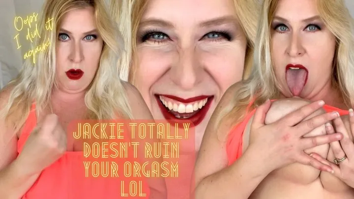 Jackie Totally Doesn't Ruin Your Orgasm LOL