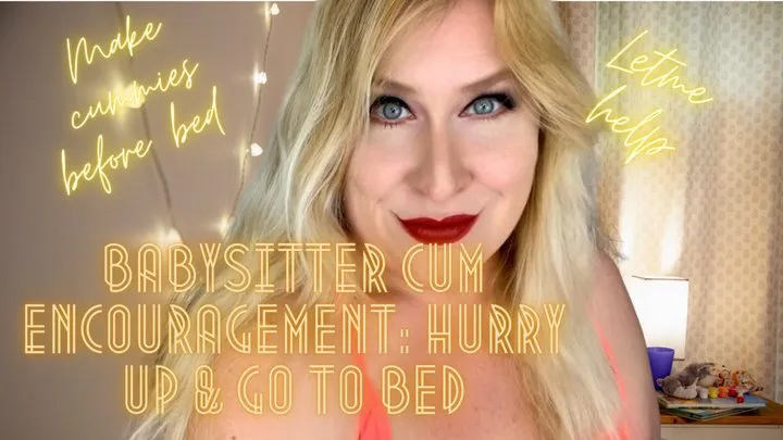 Babysitter Cum Encouragement: Hurry Up & Go to Bed