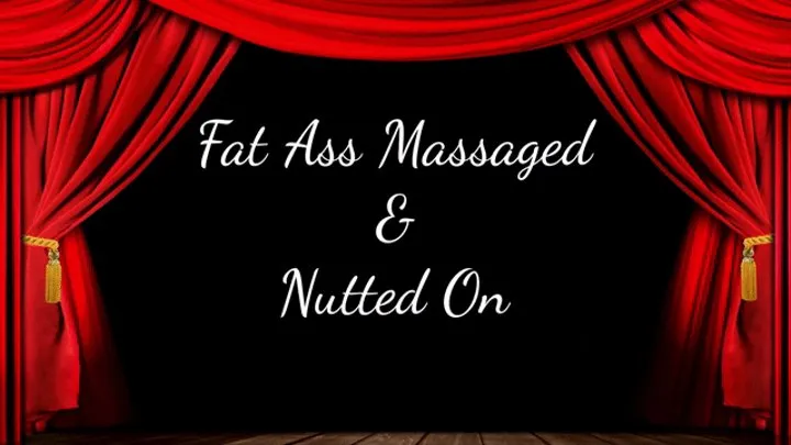 Fat Ass Massaged and Nutted On