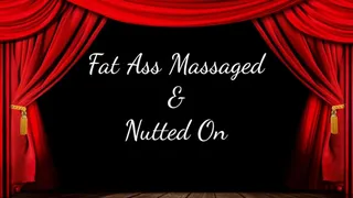 Fat Ass Massaged and Nutted On