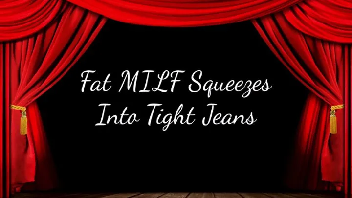 Fat MILF Squeezes into Tight Jeans