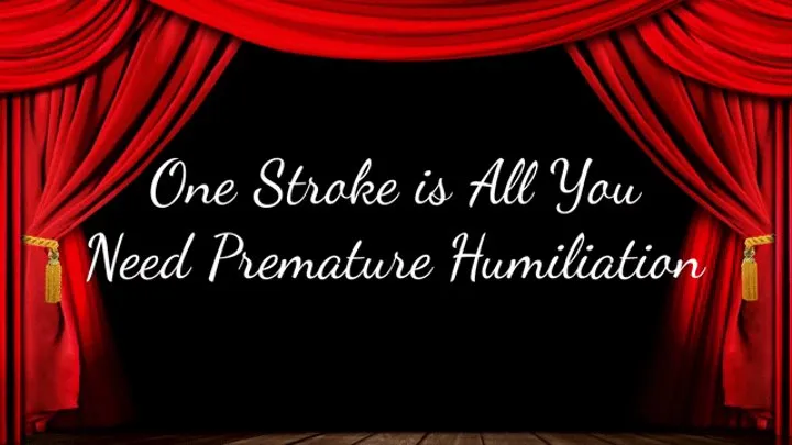 One Stroke is All You Need Premature Humiliation