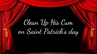 Clean Up His Cum on Saint Patrick's day