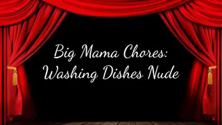 Big Step-Mama Chores: Washing Dishes Nude