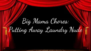 Big Step-Mama Chores: Putting Away Laundry Nude