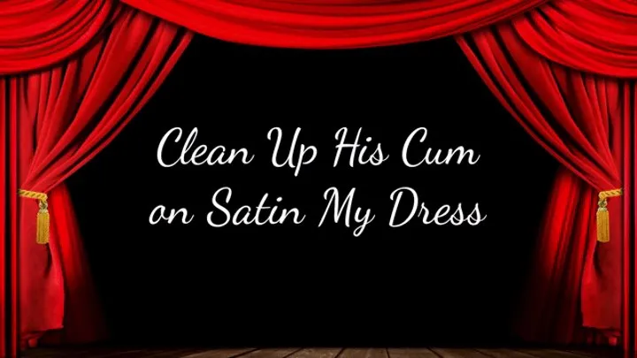 Clean Up His Cum on My Satin Dress