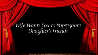 Wife Wants You to Impregnate Step-Daughter's Friends