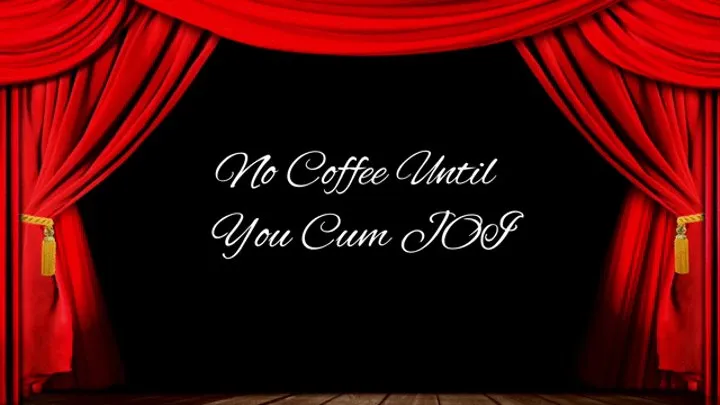 No Coffee Until You Cum JOI