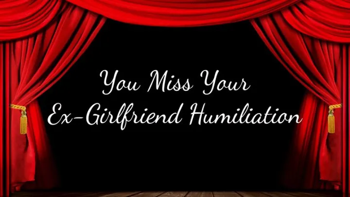 You Miss Your Ex-Girlfriend Humiliation