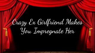 Crazy Ex-Girlfriend Makes You Impregnate Her