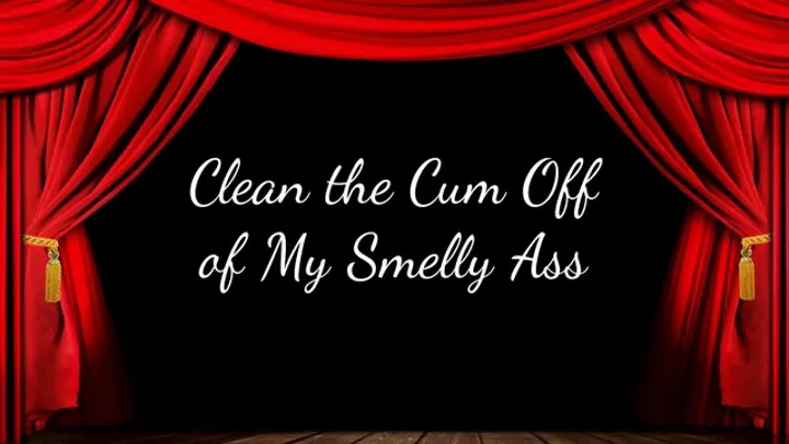 Clean the Cum Off of My Smelly Ass