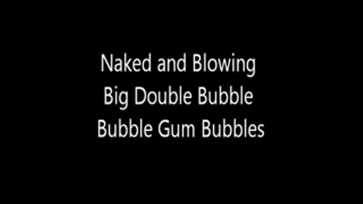 Naked and Blowing Big Double Bubble Bubble Gum Bubbles