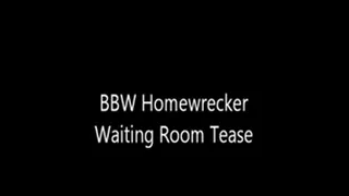 BBW Homewrecker Waiting Room Tease