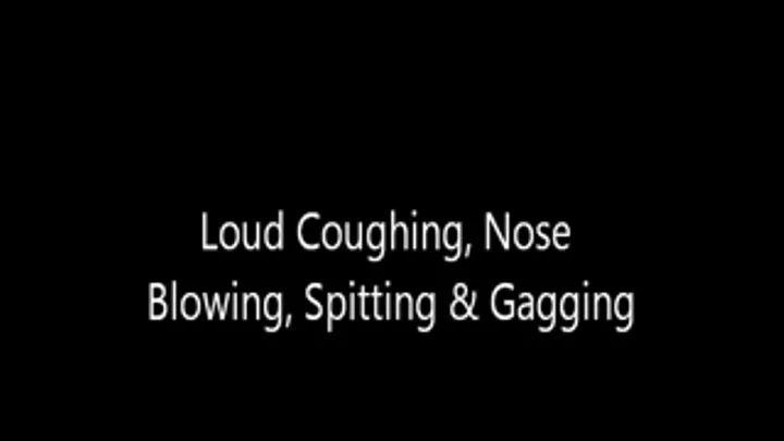 Loud Coughing, Nose Blowing, Spitting & Gagging