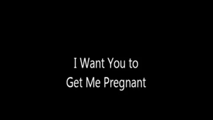 I Want You to Get Me Pregnant