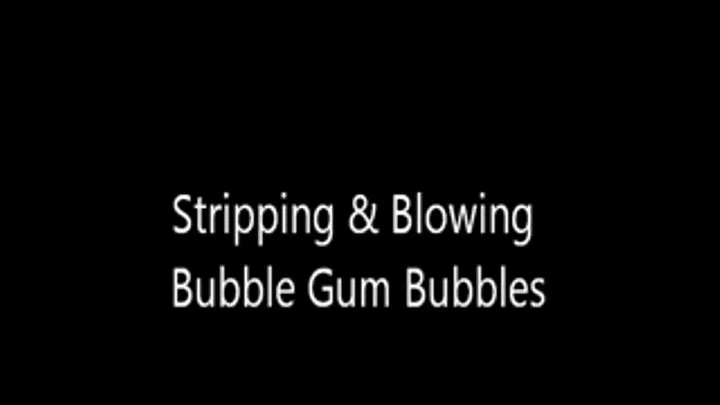 Stripping & Blowing Bubblegum Bubbles