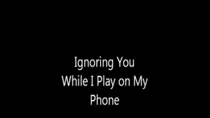 Ignoring You While I Play on My Phone