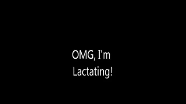 OMG I'm Lactating