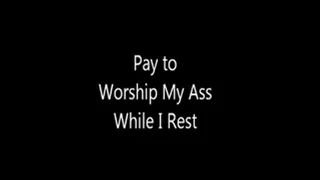 Pay to Worship My Ass While I Rest!
