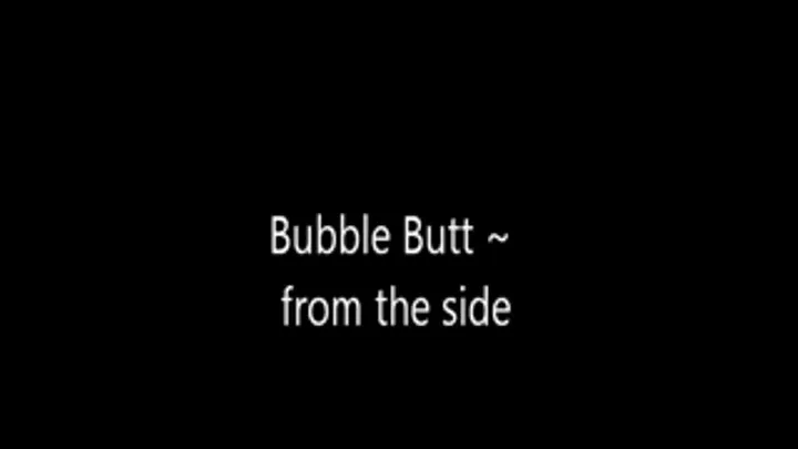 Bubble Butt - FROM THE SIDE