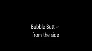 Bubble Butt - FROM THE SIDE