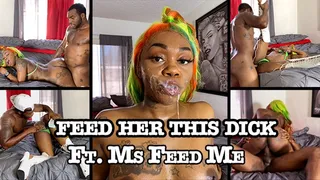 FEED HER THIS DICK FT MS FEED ME