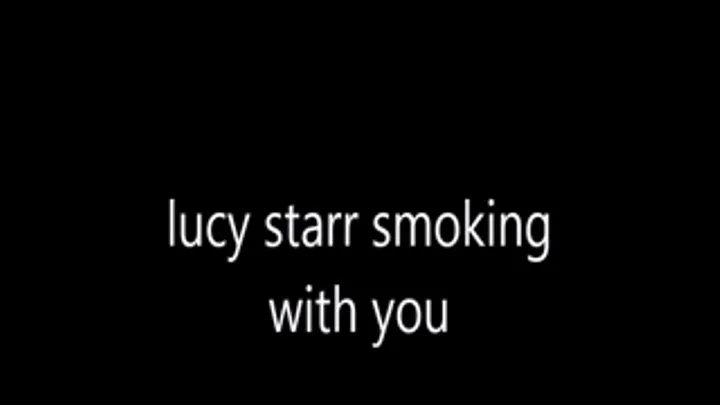 Lucy starr smoking with you