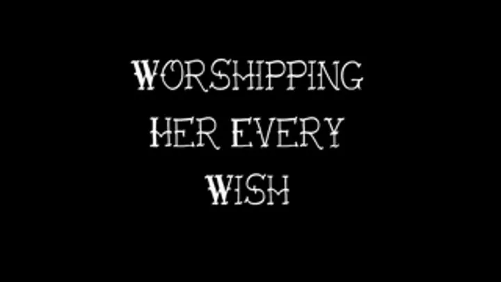 Worshipping Her Every Wish .