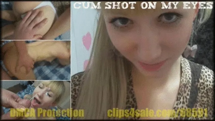 Cum shot on my eyes