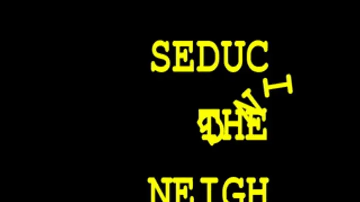 SEDUCING THE NEIGHBOR