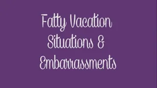 Fatty Vacation Situations & Embarrassments