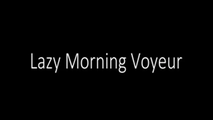 Lazy Morning Voyeur