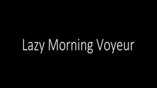 Lazy Morning Voyeur