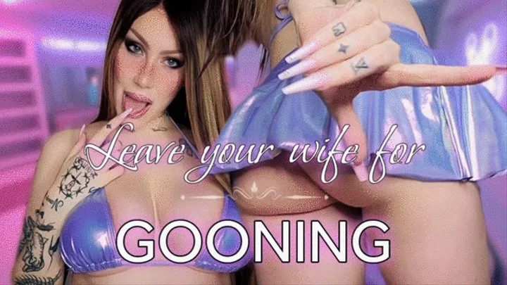 Leave your wife for gooning