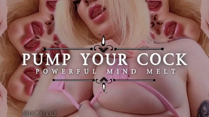 Pump your cock - powerful mind melt