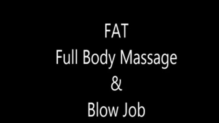 Fat Full Body Massage and Blow Job