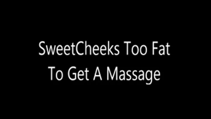 SweetCheeks to Fat To Get a Massage