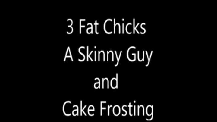 3 Fat Chicks A Skinny Guy And Cake Frosting