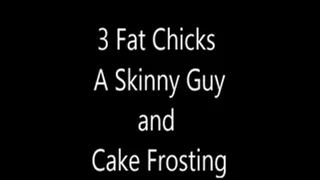 3 Fat Chicks A Skinny Guy And Cake Frosting