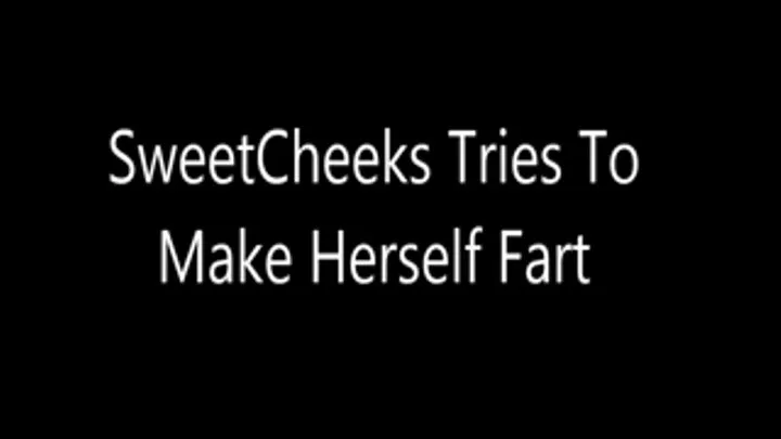 SweetCheeks Tries To Make Herself Fart