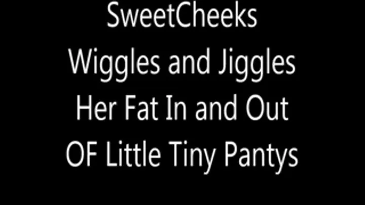 SweetCheeks Wiggles and Jiggles In and Out of Tiny Pantys