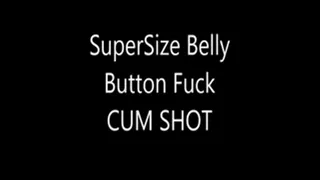 SuperSize Belly Button Fuck Cum Shot