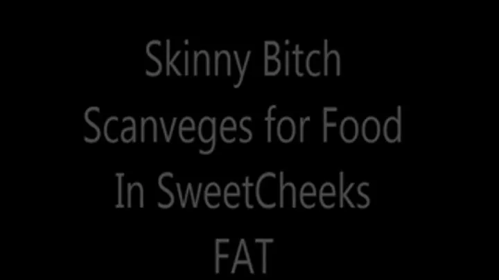 Skinny BItch Scavenges For Food in SweetCheeks FAT
