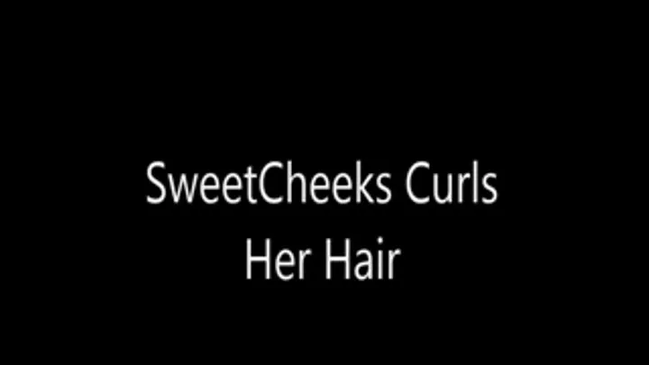 SweetCheeks Curls Her Hair