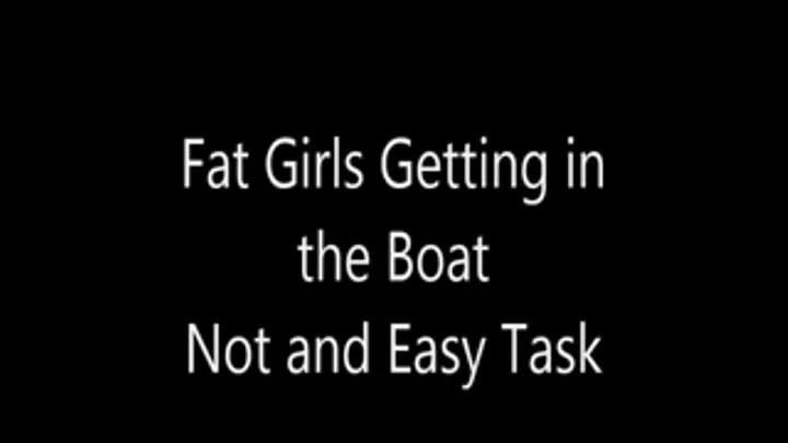 Fat Chicks Getting Into The Boat Not an Easy Task