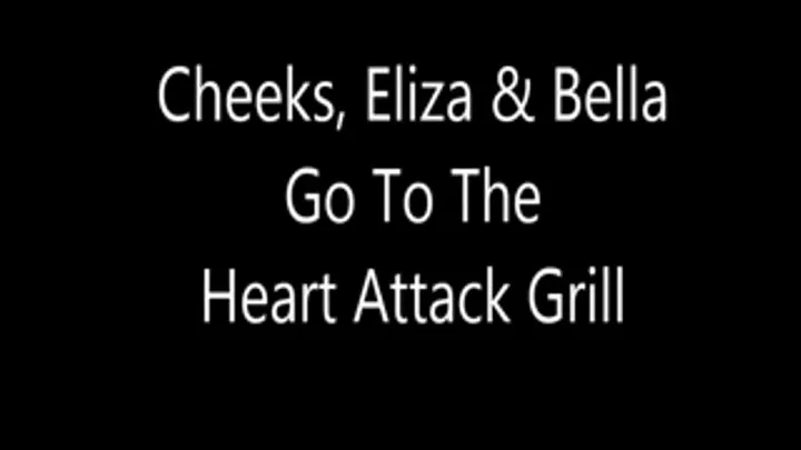 Cheeks, Eliza & Bella Go to the Heart Attack Grill