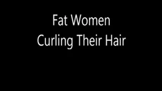 Fat Women Curling Their Hair